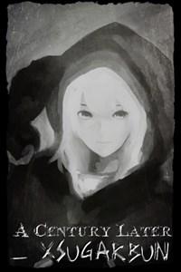 Cover of A Century Later (DROPPED // REWRITE SOON™)