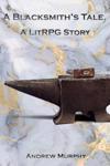 Cover of A Blacksmith's Tale. A LitRPG Story