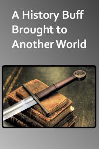 Cover of A History Buff Brought to Another World